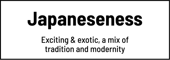 Japaneseness exciting & exotic,a mix of tradition and modernity